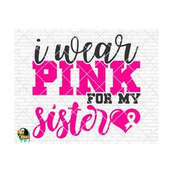 I Wear Pink for My Sister svg, Breast Cancer svg, Cancer Awareness svg, Cancer Survivor svg, Cancer Ribbon svg, Fight Ca