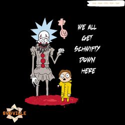 We All Get Schwifty Down Here Svg, Halloween Svg, IT Pennywise Svg, Schwifty Svg, Baby Svg, Scary Night Svg, Happy Hallo