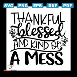 Thankful Blessed And Kind Of A Mess Svg, Thanksgiving Svg, Blessed Svg, Mess Svg, Parents Svg, Harvest Svg, Meaningful Q