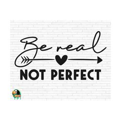 Be Real Not Perfect SVG, Inspirational Quote svg, Motivational svg, Positive Quote svg, Cut Files, Cricut, Silhouette, P