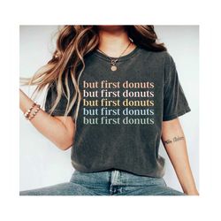 But First Donuts Donut Shirt Doughnut Shirt Donut Lover Donut Tee Donut TShirt Funny Donut Shirt Donut T Shirt Donut Shi