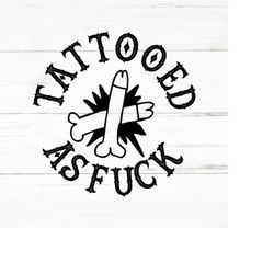 TATTOOED as fuck- SWEAR Adult sarcastic SVG - funny adult svg, novelty svg - Fucking svg - rude nude -mature svg - dirty