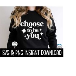 Choose To Be You SVG, Choose To Be You PNG, Sweatshirt SvG, Instant Download, Cricut Cut Files, Silhouette Cut Files, Do