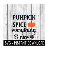 Pumpkin Spice And Everything Nice Fall SVG, Farmhouse Sign SVG Instant Download, Cricut Cut Files, Silhouette Cut Files,