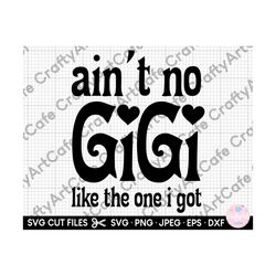 gigi svg ain't no gigi like the one i got svg png dxf jpg for ciricut