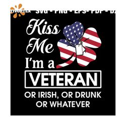 Kiss Me I'm Veteran or Irish, or Drunk or Whatever svg