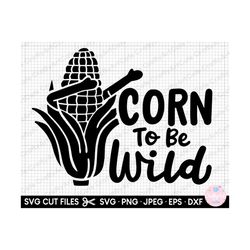 corn svg corn farmer svg corn to be wild