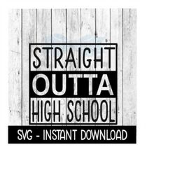Straight Outta High School SVG, Childrens Tee Shirt SVG Files, Instant Download, Cricut Cut Files, Silhouette Cut Files,