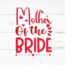 Mother of the bride  svg, marriage svg,bridal party svg,bride svg,bridesmaid svg,flower girl svg,wedding party svg,matro