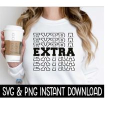 Extra SVG, Extra PNG, Tee SVG Files, Extra Multi Sweatshirt SvG, Instant Download, Cricut Cut Files, Silhouette Cut File