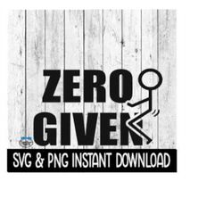 Zero FcKs Given Sarcastic Funny SVG PNG, Wine Glass SvG, Funny SVG, Instant Download, Cricut Cut File, Silhouette Cut Fi