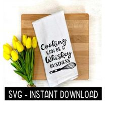 Cooking Can Be A Whiskey Business SVG, Farmhouse Tea Towel SVG File, Instant Download, Cricut Cut File, Silhouette Cut F
