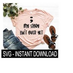 Semi Colon My Story Isn't Over Yet SVG, Wine SVG File, Tee Shirt SVG, Instant Download, Cricut Cut File, Silhouette Cut