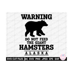 alaska svg cricut warning do not feed the giant hamsters alaska
