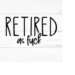 RETIRED as fuck - SWEAR Adult sarcastic SVG - funny adult svg, novelty svg - Fucking svg - rude nude - mature svg, dirty