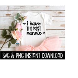 I Have The Best Nannie Baby SvG, I Have The Best Nannie PNG, Baby Bodysuit SVG, Instant Download, Cricut Cut File, Silho