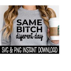 Same Bitch Different Day SVG, Sarcastic Funny SVG, Wine Glass SVG, Funny PnG, Instant Download, Cricut Cut File, Silhoue