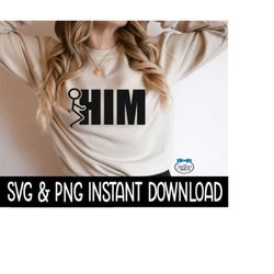 Fck Him, Sarcastic Funny SVG, PnG Wine Glass SVG, Funny SVG, Instant Download, Cricut Cut Files, Silhouette Cut Files, D