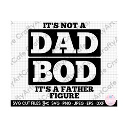 dad bod svg father's day gift svg it's not a dad bod it's a father figure files for cricut, png, eps, dxf, jpeg, jpg, cl