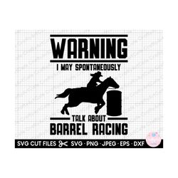 barrel racing svg png cricut warning i may spontaneously talk about barrel racing