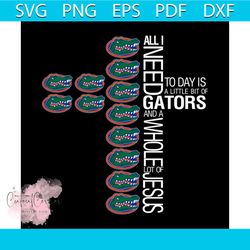 All I need Today Is A Little Bit Of Gators And A Whole Lot Of Jesus svg