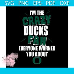 I'm the crazy ducks fan everyone warned you about Ducks svg