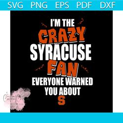 I'm the crazy Syracuse fan everyone warned you about Syracuse svg