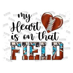 My heart is on that Field Football Png, Football png, Football Mom png, Football Heart Png, Football Sublimation Png, Su