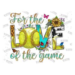 For The Love of the Game, Softball, PNG FileSoftball Mom,Softball Clipart,Transparent PNG file for sublimation,Softball