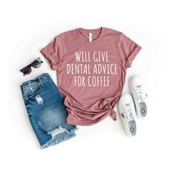 Will Give Dental Advice For Coffee - Dentist Shirt Dentist Gift Dental Hygienist Dental Student Dental Assistant Dentist