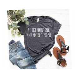 Funny T Shirt, Funny GIfts, Offensive Hunting Shirts Hunting Shirt, I Like Hunting And Maybe 3 People, Rude Hunting Shir