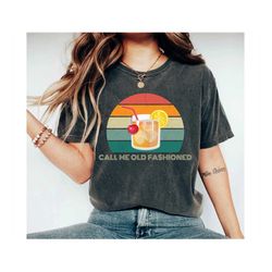 Call Me Old Fashioned Shirt, Whiskey Shirt, Whiskey Lover Gift, Whiskey Lover Shirt, Drinking Shirt, Mothers day Unisex