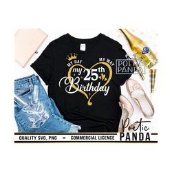 My Day My 25th Birthday SVG PNG, Birthday Shirt Svg, 25th Birthday Svg, 25th Svg, Birthday Girl Svg, 25 And Fabulous Svg
