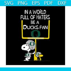 In a world full of haters be a Ducks fan svg
