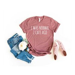 I Was Normal 2 Cats Ago Cat Mom Shirt Cat Lover Gift Cat Lover Shirt Cat Mom Gift animal Shirt Gift For Cat Lover Cat Mo