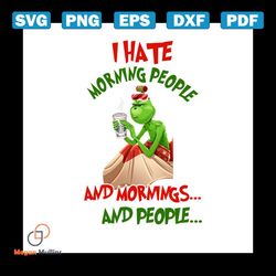 I Hate Morning People And Mornings And People Svg, Hobbies Svg, Grinch Svg, Christmas Character Svg, Hate People Svg, Co