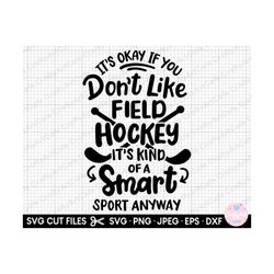 field hockey svg png cricut cut file it's okay if you don't like field hockey it's kind of a smart sport anyway