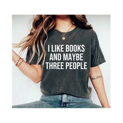 I Like Books & Maybe 3 People Funny Bookish Gift Book Shirt Book Lover Gift Reading Week Shirt introvert shirt