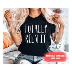 Totally Kiln It Pottery Shirt Pottery Gift Pottery Lover Pottery Gifts Pottery T-Shirt Potter Shirt Potter Gift Gift For