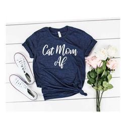 Cat Mom AF - Cat Mom Shirt Cat Lover Gift Cat Lover Shirt Cat Mom Gift animal Shirt Gift For Cat Lover Crazy Cat Lady Ca