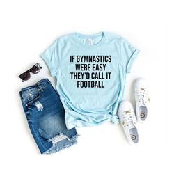 If Gymnastics Were Easy They'd Call It Football Unisex Shirt - Gymnastics shirt Gymnast shirt Gymnastics gift gymnastics