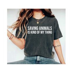 Saving Animals Is Kind of my Thing t-shirt dog lover tee-shirt Animal   Shirts gift for her Shirts for animal lover dog