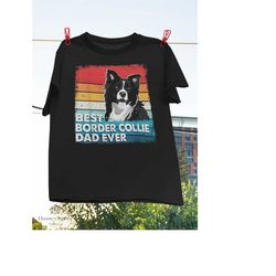 Best Border Collie Dog Dad Ever Funny Dog Lovers Gift T-Shirt, Dog Owner Shirt, Border Collie Shirt, Dog Dad Shirt, Dog