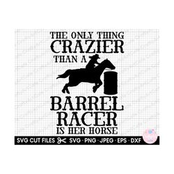 barrel racing svg png cricut the only thing crazier than a barrel racer is her horse