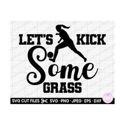 soccer girl svg cricut soccer girl png shirt design let's kick some grass
