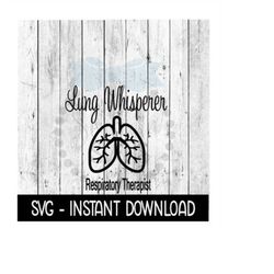 Lung Whisperer Respiratory Therapist,Doctor SVG, SVG Files Instant Download, Cricut Cut Files, Silhouette Cut Files, Dow