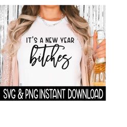 It's A New Year Bitches SVG, New Years SVG, New Year Shirt PnG Instant Download, Cricut Cut File, Silhouette Cut File, D