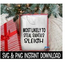 Most Likely To Steal Santa's Sleigh SVG, PNG Christmas Sweatshirt SvG Instant Download, Cricut Cut File, Silhouette Cut
