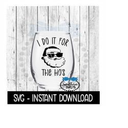 Christmas SVG, I Do It For The Hos SVG Files, Santa Wine SVG, PnG Instant Download, Cricut Cut Files, Silhouette Cut Fil