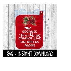 Christmas SVG, Because Teachers Cannot Live On Apples Pot Holder SVG Instant Download, Cricut Cut Files, Silhouette Cut